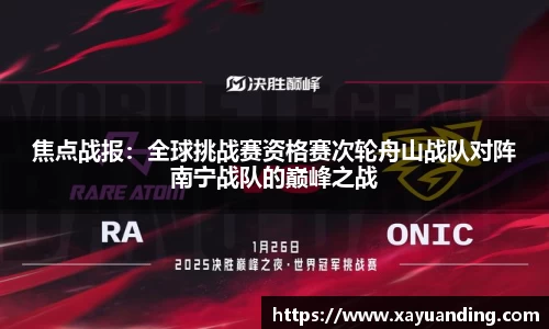 焦点战报:全球挑战赛资格赛次轮舟山战队对阵南宁战队的巅峰之战